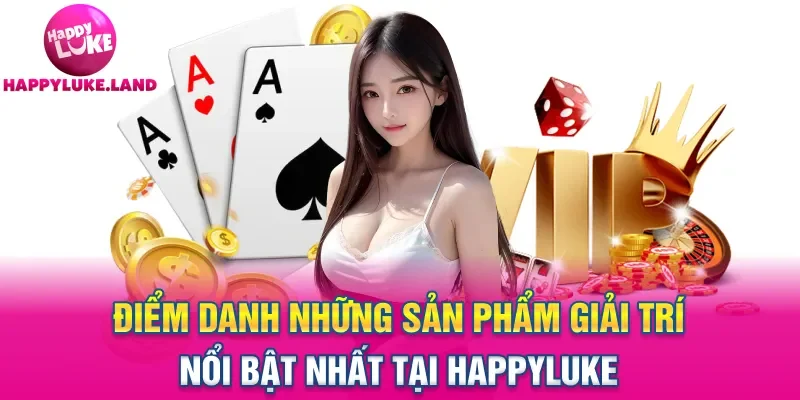Điểm danh những sản phẩm giải trí nổi bật tại Happyluke