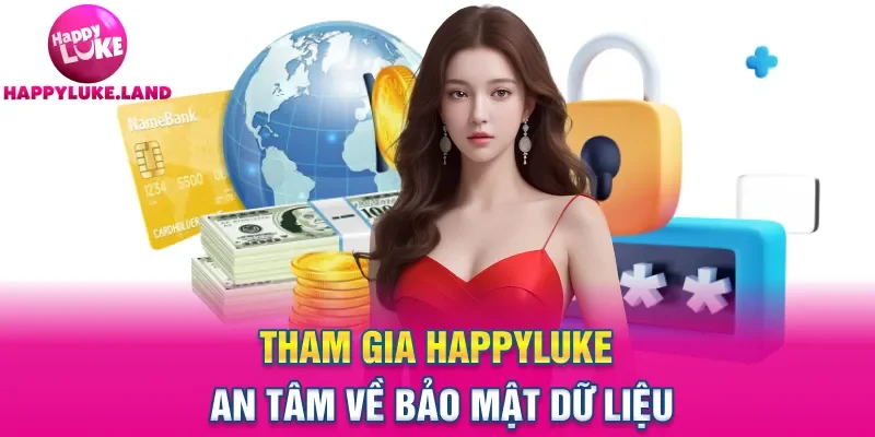 Tham gia Happyluke an tâm về bảo mật dữ liệu