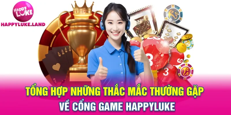Tổng hợp những thắc mắc thường gặp về cổng game Happyluke